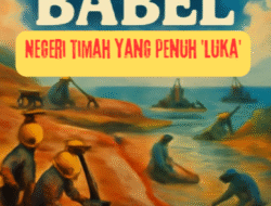 Opini | Babel: Negeri Timah yang Penuh ‘Luka’